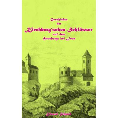 Geschichte der Kirchberg'schen Schlösser auf dem Hausberge bei Jena, Taschenbuch von Eduard Schmid, BoD – Books on Demand, 978-3-7448-2048-6