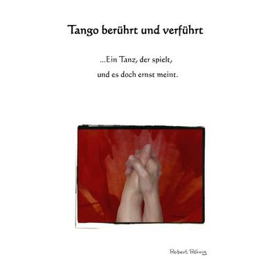 Tango berührt und verführt, Gebundene Ausgabe von Robert Röhrig, BoD – Books on Demand, 978-3-7431-9119-8