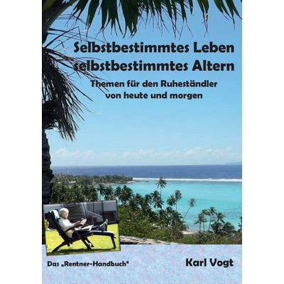 Selbstbestimmtes Leben - Selbstbestimmtes Altern, Taschenbuch von Karl Vogt, BoD – Books on Demand, 978-3-7412-5654-7