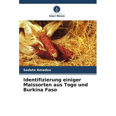 Identifizierung einiger Maissorten aus Togo und Burkina Faso, Taschenbuch von Sadate Amadou,Jacob Sanou,Noudifoulè Tchala, Verlag Unser Wissen,