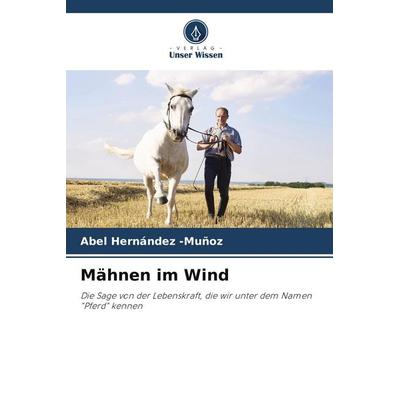 Mähnen im Wind, Taschenbuch von Abel Hernández-Muñoz, Verlag Unser Wissen, 978-620-9-62074-4