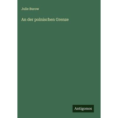 An der polnischen Grenze, Gebundene Ausgabe von Julie Burow, Antigonos Verlag, 978-3-563-32260-4