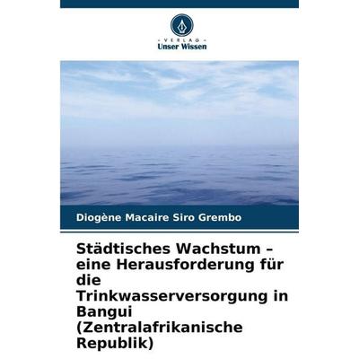 Städtisches Wachstum - eine Herausforderung für die Trinkwasserversorgung in Bangui (Zentralafrikanische Republik), Taschenbuch von Diogène Macaire
