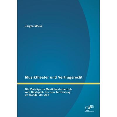 Musiktheater und Vertragsrecht: Die Verträge im Musiktheaterbetrieb vom Gastspiel- bis zum Tarifvertrag im Wandel der Zeit, Taschenbuch von Jürgen