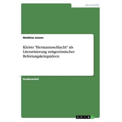 Kleists 'Hermannsschlacht' als Literarisierung zeitgenössischer Befreiungskriegsideen, Taschenbuch von Matthias Jansen, GRIN, 978-3-656-36953-0