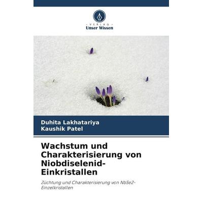 Wachstum und Charakterisierung von Niobdiselenid-Einkristallen, Taschenbuch von Duhita Lakhatariya,Kaushik Patel, Verlag Unser Wissen,