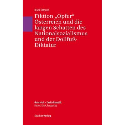 Fiktion „Opfer“ Österreich und die langen Schatten des Nationalsozialismus und der Dollfuß-Diktatur, Taschenbuch von Oliver Rathkolb, Studien Verlag,