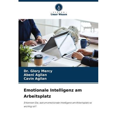 Emotionale Intelligenz am Arbeitsplatz, Taschenbuch von Glory Mercy,Abeni Agilan,Cavin Agilan, Verlag Unser Wissen, 978-620-7-21005-3