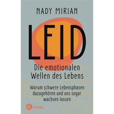 Leid – Die emotionalen Wellen des Lebens, Gebundene Ausgabe von Nady Mirian, Kösel, 978-3-466-37324-6