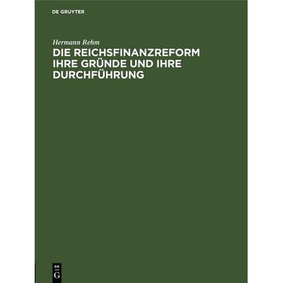 Die Reichsfinanzreform ihre Gründe und ihre Durchführung, Gebundene Ausgabe von Hermann Rehm, De Gruyter, 978-3-11-269003-1