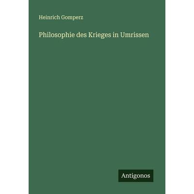 Philosophie des Krieges in Umrissen, Taschenbuch von Heinrich Gomperz, Antigonos Verlag, 978-3-563-41167-4