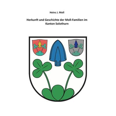 Herkunft und Geschichte der Moll-Familien im Kanton Solothurn, Taschenbuch von Heinz J. Moll, BoD – Books on Demand, 978-3-7578-9184-8
