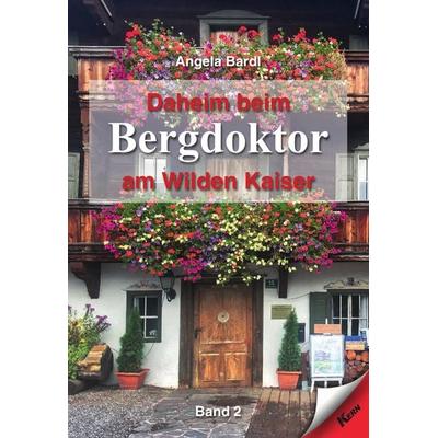 Daheim beim Bergdoktor am Wilden Kaiser, Taschenbuch von Angela Bardl, Verlag Kern, 978-3-95716-344-8