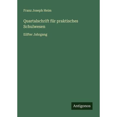 Quartalschrift für praktisches Schulwesen, Taschenbuch von Franz Joseph Heim, Antigonos Verlag, 978-3-563-46564-6