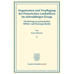 Organisation und Verpflegung der Preussischen Landmilizen im siebenjährigen Kriege., Fachbücher von Franz Schwartz
