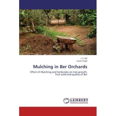 Bal, J: Mulching in Ber Orchards, Taschenbuch von Surjit Singh,J. S. Bal, LAP LAMBERT Academic Publishing, 978-3-8484-2940-0