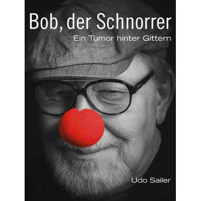 Bob, der Schnorrer, Gebundene Ausgabe von Udo Sailer, BoD – Books on Demand, 978-3-696-77822-4