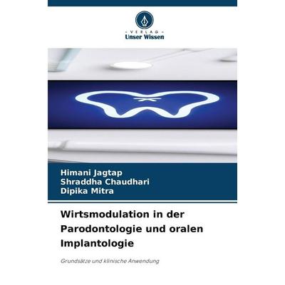 Wirtsmodulation in der Parodontologie und oralen Implantologie, Taschenbuch von Himani Jagtap,Shraddha Chaudhari,Dipika Mitra, Verlag Unser Wissen