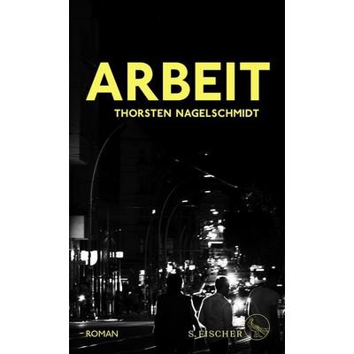 Arbeit, Gebundene Ausgabe von Thorsten Nagelschmidt, S. Fischer Verlag