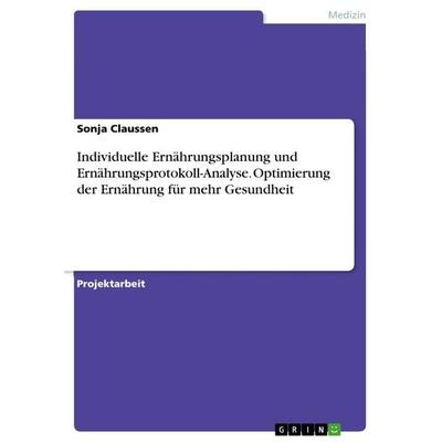Individuelle Ernährungsplanung und Ernährungsprotokoll-Analyse. Optimierung der Ernährung für mehr Gesundheit, Taschenbuch von Sonja Claussen, GRIN,