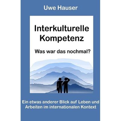 Interkulturelle Kompetenz – Was war das nochmal?, Taschenbuch von Uwe Hauser, Epubli, 978-3-565-44161-7