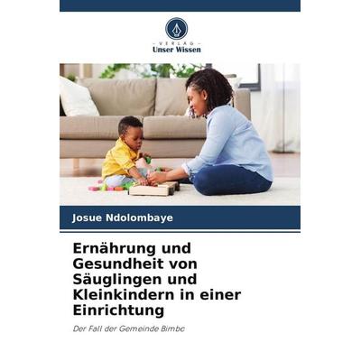 Ernährung und Gesundheit von Säuglingen und Kleinkindern in einer Einrichtung, Taschenbuch von Josué Ndolombaye, Verlag Unser Wissen