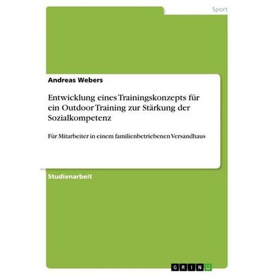 Entwicklung eines Trainingskonzepts für ein Outdoor Training zur Stärkung der Sozialkompetenz, Taschenbuch von Andreas Webers, GRIN, 978-3-668-01599-9