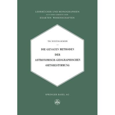 Die Genauen Methoden der Astronomisch-Geographischen Ortsbestimmung, Taschenbuch von Theodor Niethammer, Springer, 978-3-0348-6798-6