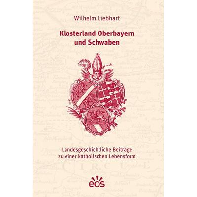 Klosterland Oberbayern und Schwaben, Taschenbuch von Wilhelm Liebhart, EOS, 978-3-8306-8243-1