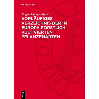 Vorläufiges Verzeichnis der in Europa forstlich kultivierten Pflanzenarten, Gebundene Ausgabe von Jürgen Schultze-Motel, De Gruyter, 978-3-11-278418-1