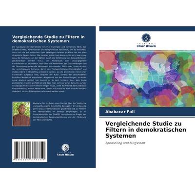 Vergleichende Studie zu Filtern in demokratischen Systemen, Taschenbuch von Ababacar Fall, Verlag Unser Wissen, 978-620-4-37775-9