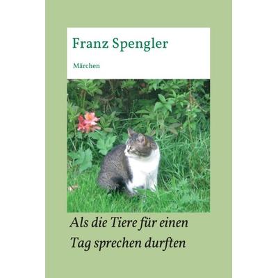 Als die Tiere für einen Tag sprechen durften, Gebundene Ausgabe von Franz Spengler, Tredition, 978-3-347-19682-7