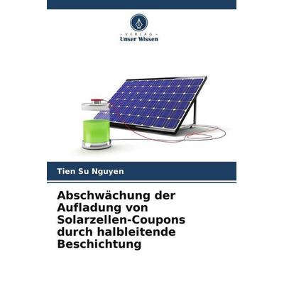 Abschwächung der Aufladung von Solarzellen-Coupons durch halbleitende Beschichtung, Taschenbuch von Tien Su Nguyen, Verlag Unser Wissen,
