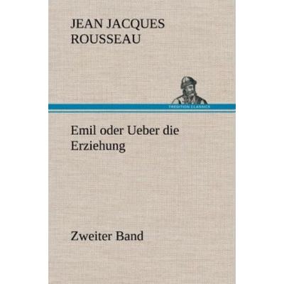 Emil oder Ueber die Erziehung - Zweiter Band, Gebundene Ausgabe von Jean Jaques Rousseau, Tredition, 978-3-8472-6587-0