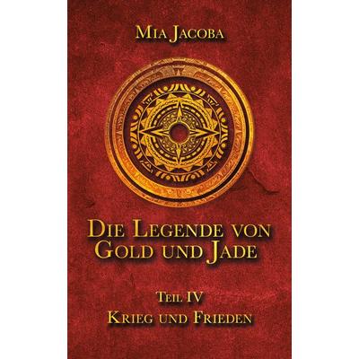 Die Legende von Gold und Jade 4: Krieg und Frieden, Gebundene Ausgabe von Mia Jacoba, Jacoba Publishing GmbH, 978-3-949817-99-1