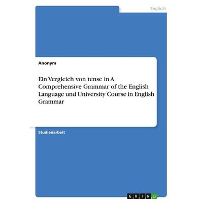 Ein Vergleich von tense in A Comprehensive Grammar of the English Language und University Course in English Grammar, Taschenbuch von Anonym, GRIN,