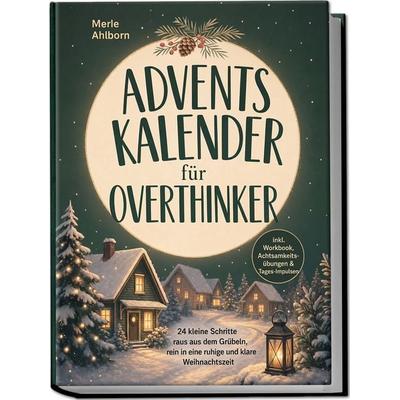 Adventskalender für Overthinker: 24 kleine Schritte raus aus dem Grübeln, rein in eine ruhige und klare Weihnachtszeit - inkl. Workbook,