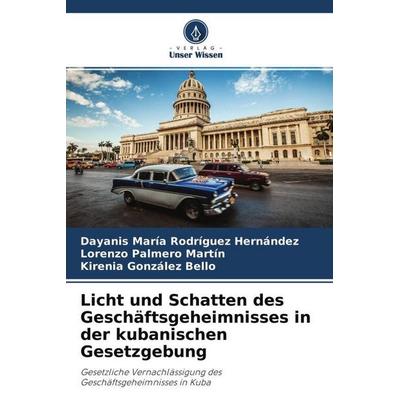 Licht und Schatten des Geschäftsgeheimnisses in der kubanischen Gesetzgebung, Taschenbuch von Dayanis María Rodríguez Hernández,Lorenzo Palmero
