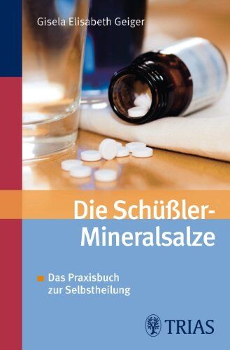 Geiger, Gisela Elisabeth - Die Schüssler-Mineralsalze: Das Praxisbuch zur Selbstheilung - Preis vom 12.10.2026 11:37:12 h