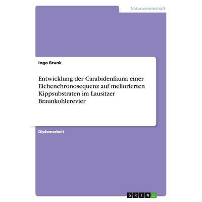 Entwicklung der Carabidenfauna einer Eichenchronosequenz auf meliorierten Kippsubstraten im Lausitzer Braunkohlerevier, Taschenbuch von Ingo Brunk,