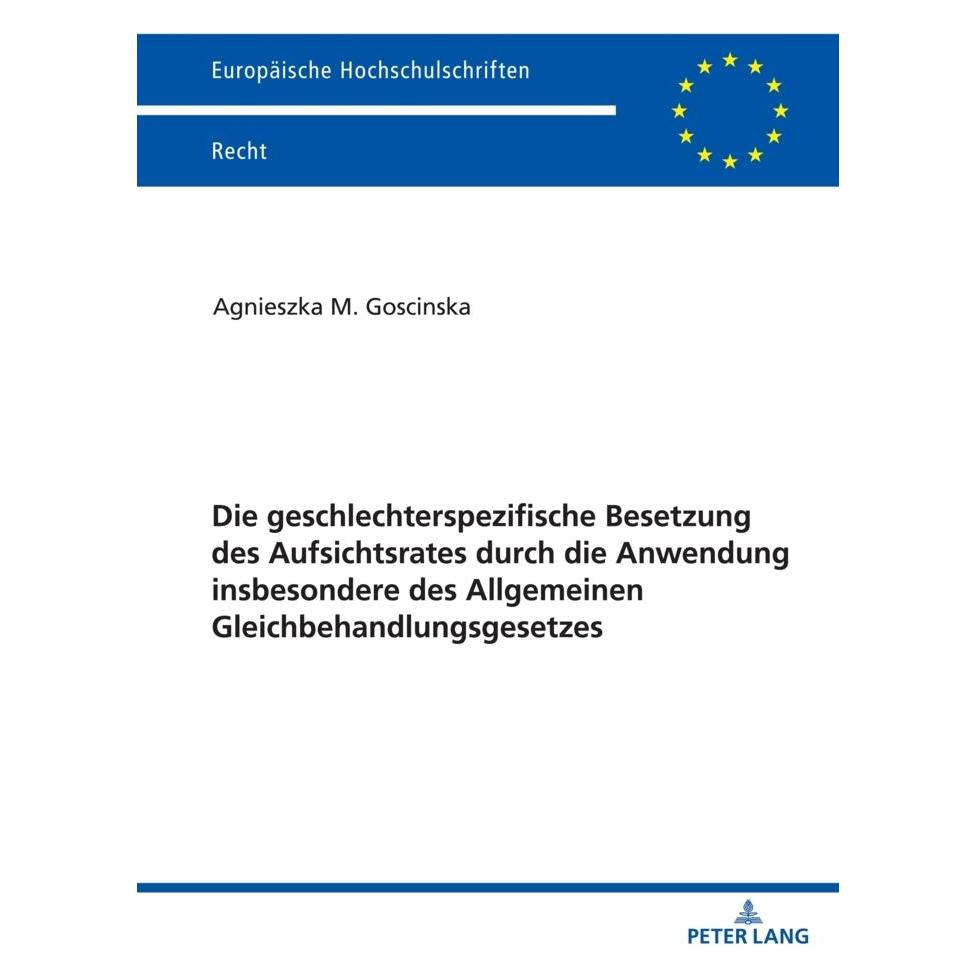 Peter Lang Die geschlechterspezifische Besetzung des Aufsichtsrates durch die Anwendung insbesondere des Allgem (Deutsch, Softcover, Agnieszka Goscinska) (56222325)