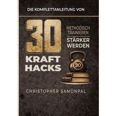 30 Kraft Hacks, Taschenbuch von Christopher Samonpal, BoD – Books on Demand, 978-3-8192-4860-3