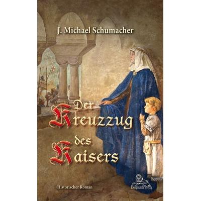 Der Kreuzzug des Kaisers, Taschenbuch von J. Michael Schumacher, Bergischer Verlag, 978-3-96847-032-0