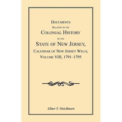Documents Relating to the Colonial History of the State of New Jersey, Calendar of New Jersey Wills, Volume VIII, Taschenbuch von Elmer T. Hutchinson,