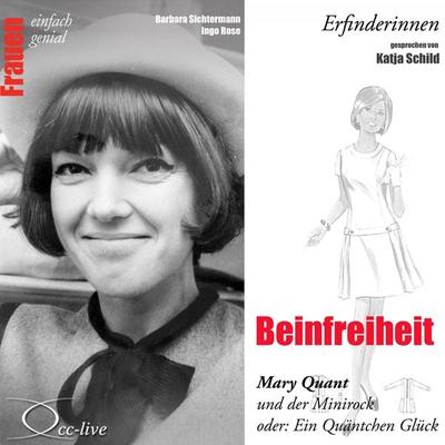 Beinfreiheit - Mary Quant und der Minirock oder ein Quäntchen Glück - Barbara Sichtermann,Ingo Rose, Audio, 9783942416634