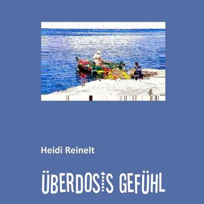ÜBERDOSIS GEFÜHL, Taschenbuch von Heidi Reinelt, BoD – Books on Demand, 978-3-8391-2172-6