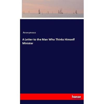 A Letter to the Man Who Thinks Himself Minister, Taschenbuch von Anonymous, Hansebooks, 978-3-337-95620-2