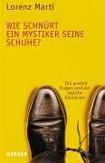 Lorenz Marti - Wie schnürt ein Mystiker seine Schuhe?: Die großen Fragen und der tägliche Kleinkram - Preis vom 13.10.2026 11:25:28 h