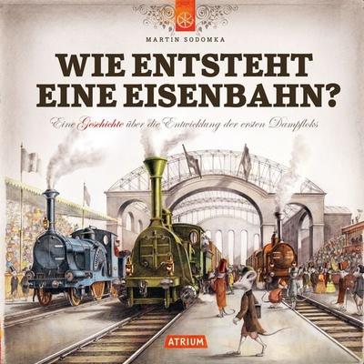 Wie entsteht eine Eisenbahn, Gebundene Ausgabe von Martin Sodomka, Atrium Verlag AG, 978-3-85535-224-1