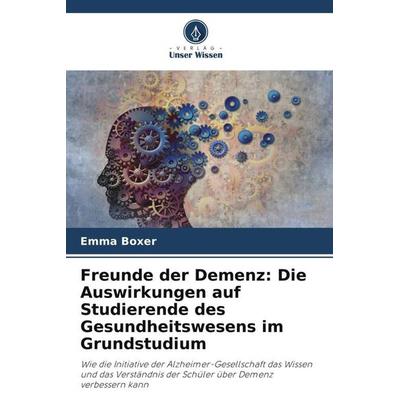 Freunde der Demenz: Die Auswirkungen auf Studierende des Gesundheitswesens im Grundstudium, Taschenbuch von Emma Boxer,Andrew Sturrock, Verlag Unser